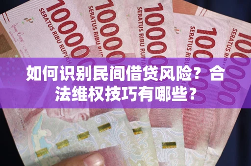 北京如何识别民间借贷风险？合法维权技巧有哪些？