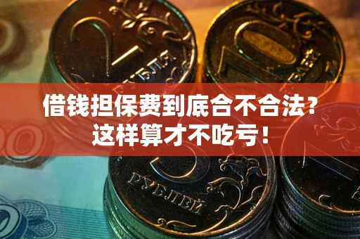 北京借钱担保费到底合不合法？这样算才不吃亏！