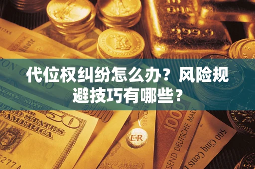 北京代位权纠纷怎么办？风险规避技巧有哪些？